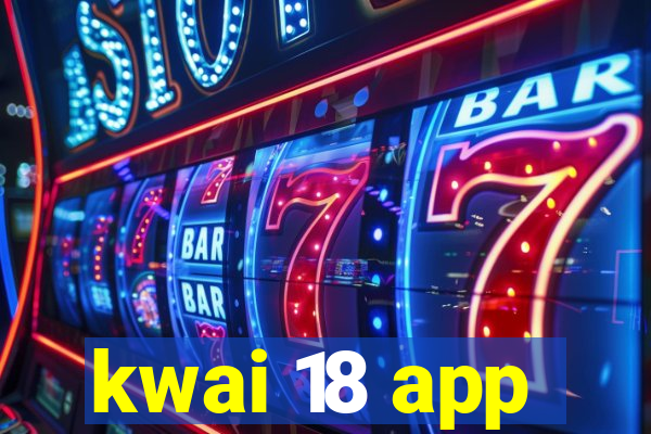 kwai 18 app